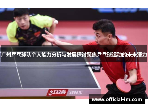 广州乒乓球队个人能力分析与发展探讨聚焦乒乓球运动的未来潜力