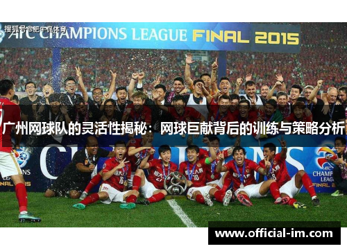 广州网球队的灵活性揭秘：网球巨献背后的训练与策略分析