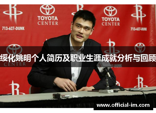 绥化姚明个人简历及职业生涯成就分析与回顾