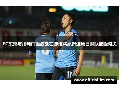 FC东京与川崎前锋激战在即谁将赢得这场日职联巅峰对决