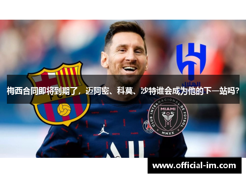 梅西合同即将到期了，迈阿密、科莫、沙特谁会成为他的下一站吗？